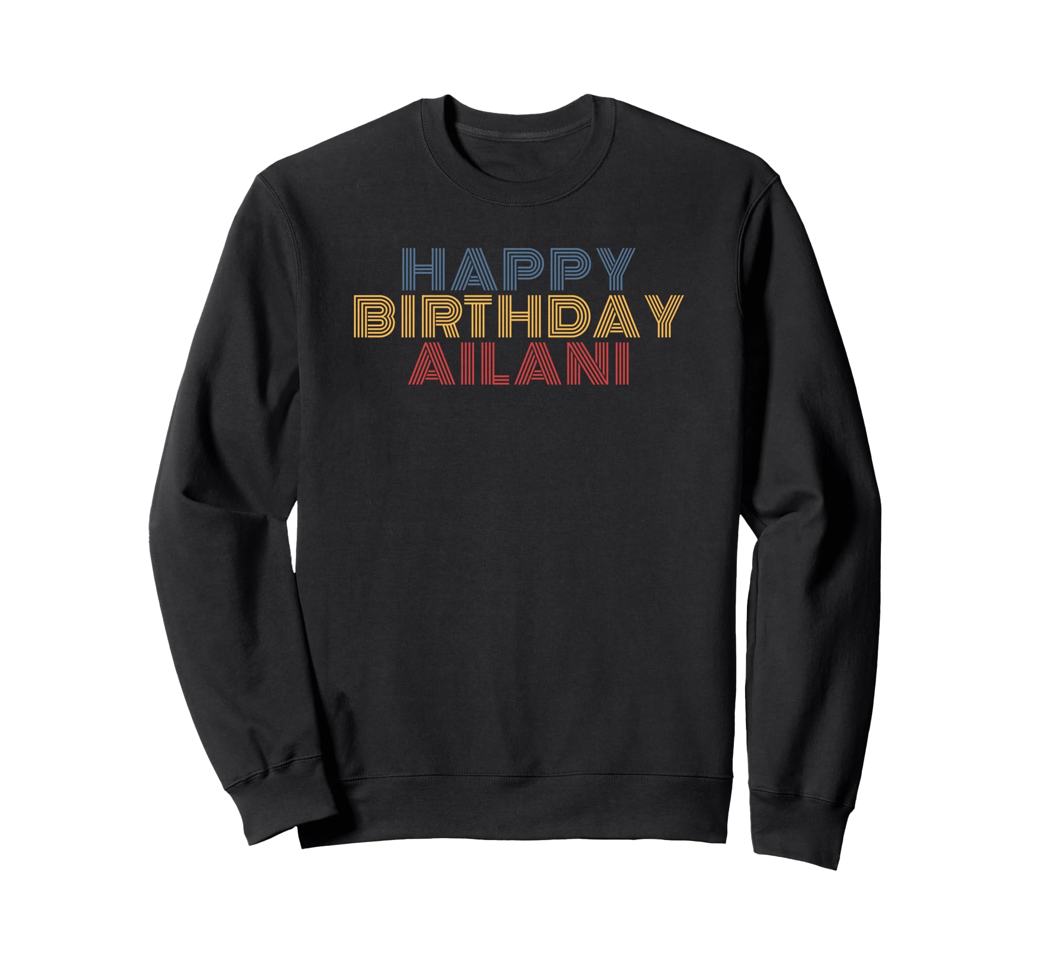 Happy Birthday Ailani Personalized Sweatshirt - Novelty Apparel Unisex - T-Shirt, Sweatshirt, Hoodie