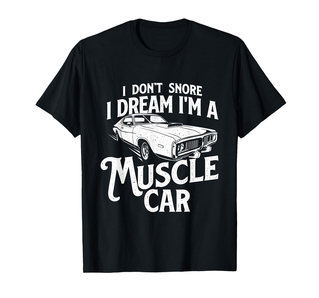 I Dont Snore I Dream Im Muscle Car Auto T-Shirt - Graphic Print Unisex - T-Shirt, Sweatshirt, Hoodie