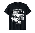 I Dont Snore I Dream Im Muscle Car Auto T-Shirt - Graphic Print Unisex - T-Shirt, Sweatshirt, Hoodie