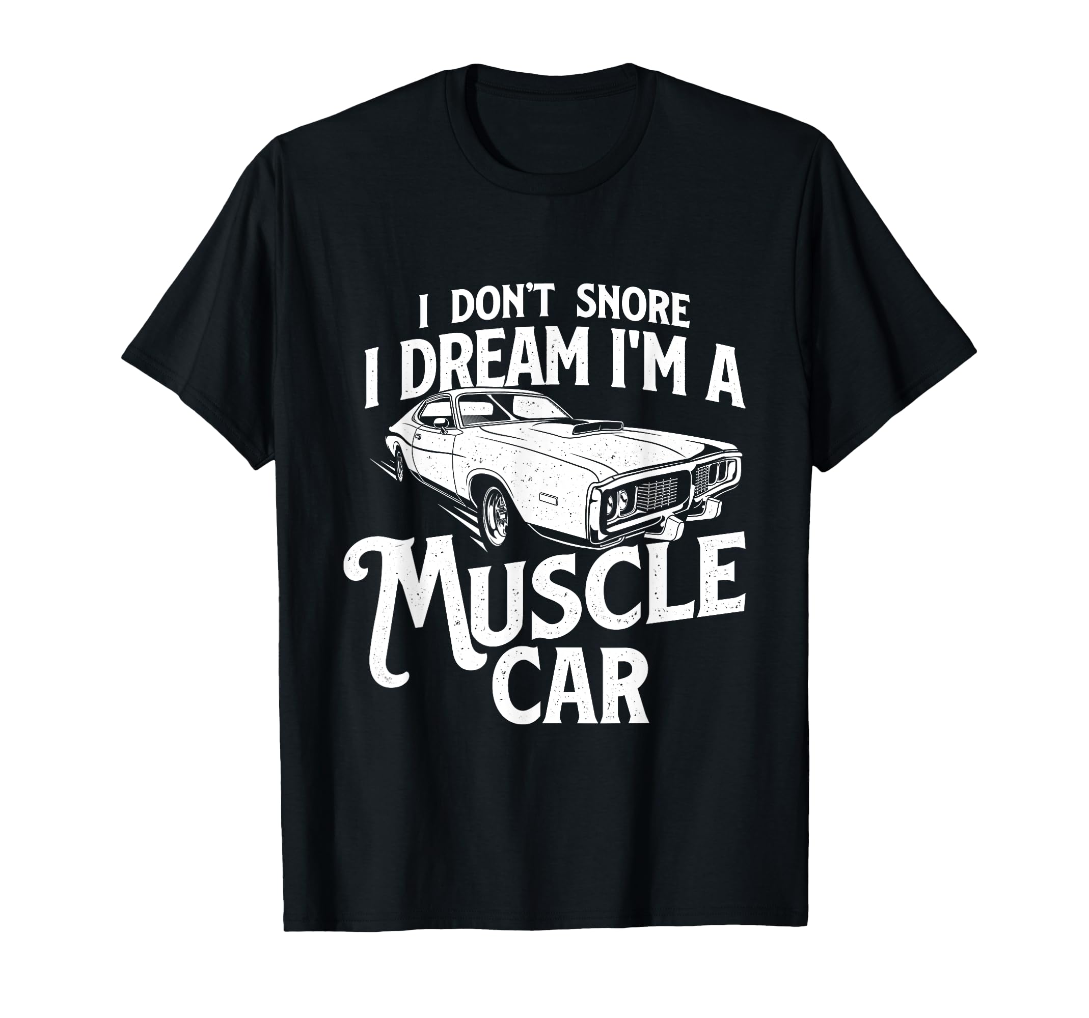 I Dont Snore I Dream Im Muscle Car Auto T-Shirt - Graphic Print Unisex - T-Shirt, Sweatshirt, Hoodie