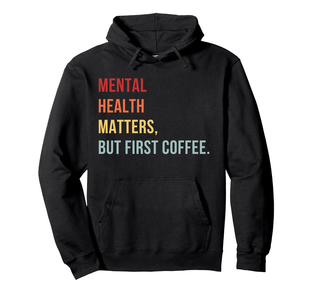 Mental Health But First Coffee Self Hoodie - Unique Graphic for Adults - T-Shirt, Sweatshirt, Hoodie
