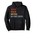 Mental Health But First Coffee Self Hoodie - Unique Graphic for Adults - T-Shirt, Sweatshirt, Hoodie
