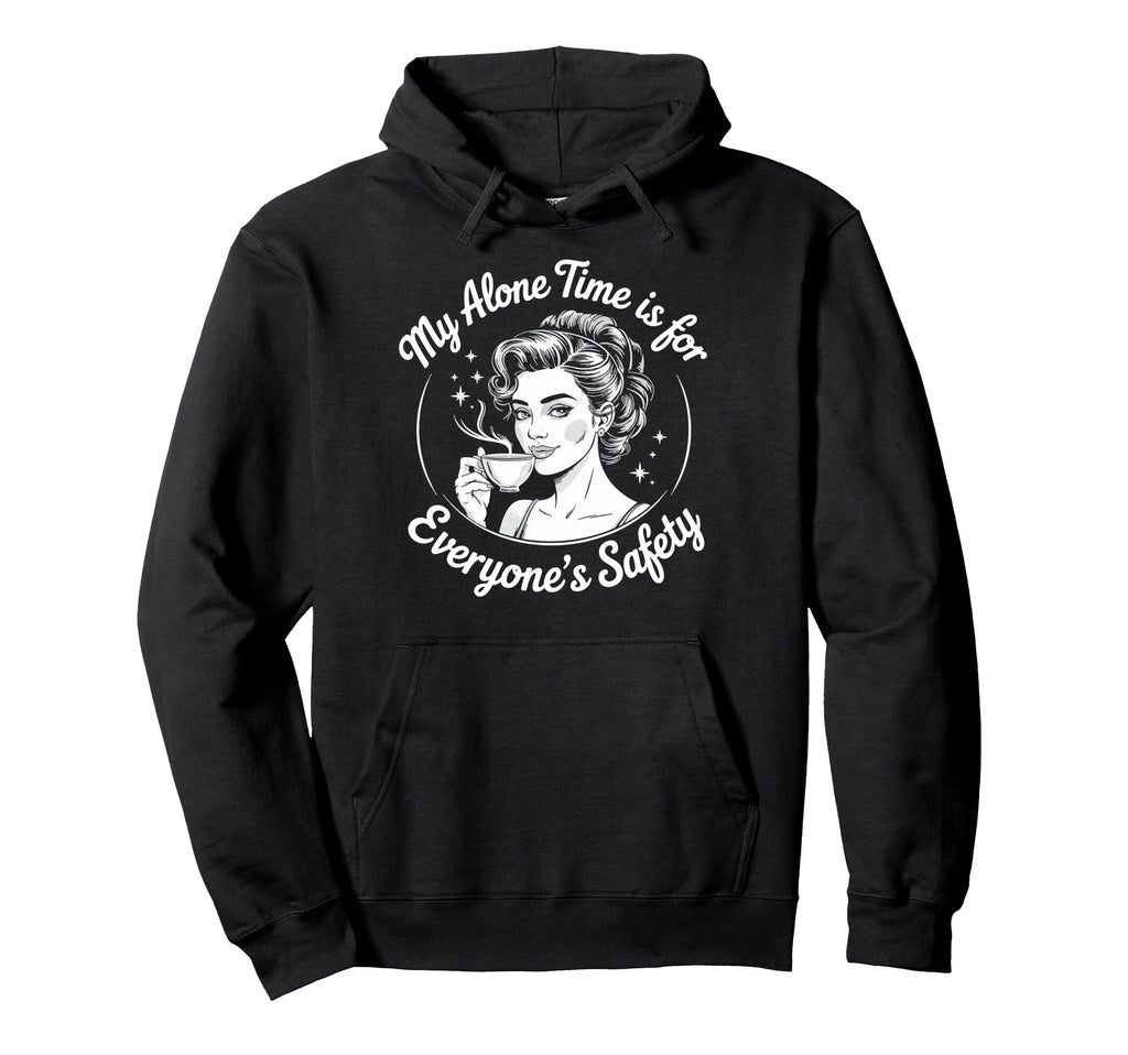 My Alone Time Is Everyones Safety Hoodie - Custom Art Print Unisex - T-Shirt, Sweatshirt, Hoodie