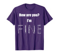 How Are You Im Fine Mental Health T-Shirt - Trendy Graphic for Adults - T-Shirt, Sweatshirt, Hoodie