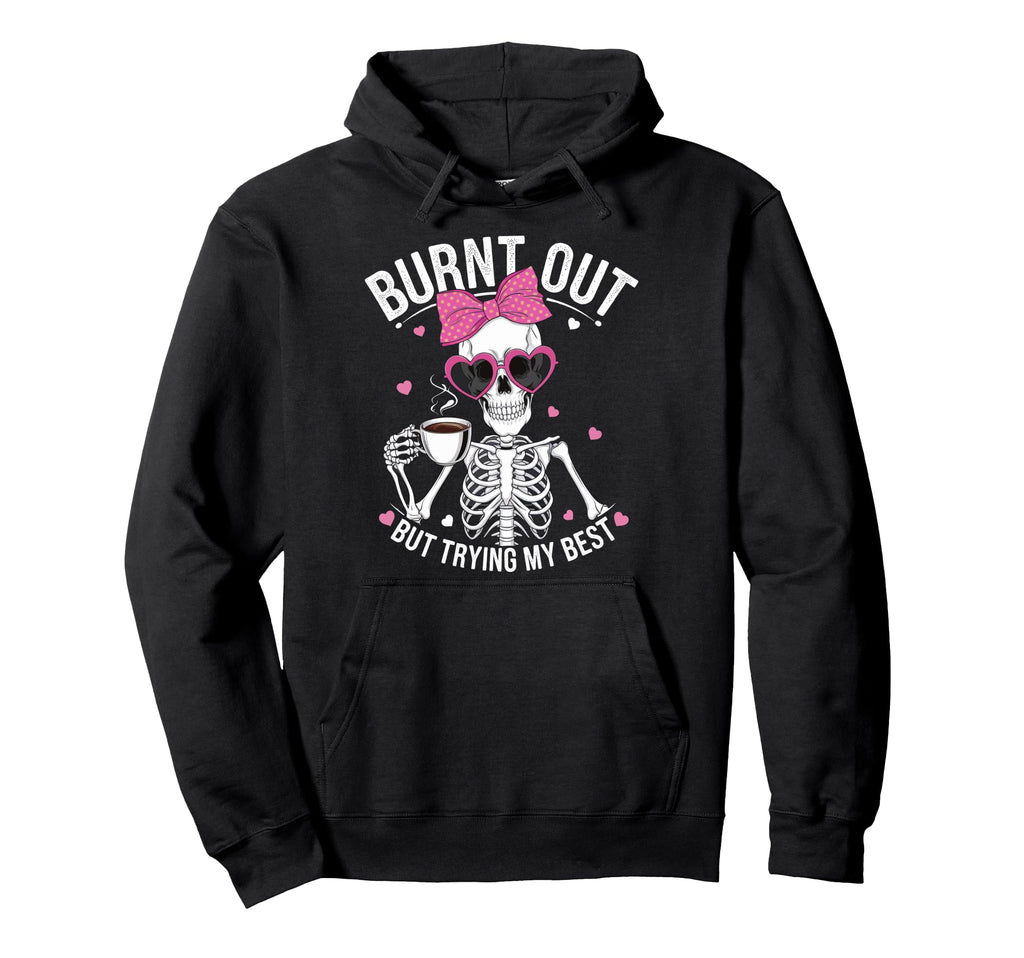 Burnt Out But Trying My Best Hoodie - Trendy Graphic Unisex - T-Shirt, Sweatshirt, Hoodie