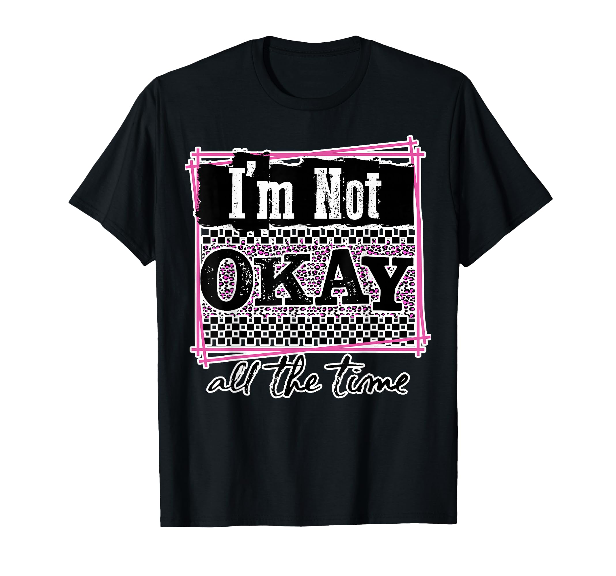 Im Not Okay All Time Mental Health Self T-Shirt - Graphic Print Unisex - T-Shirt, Sweatshirt, Hoodie