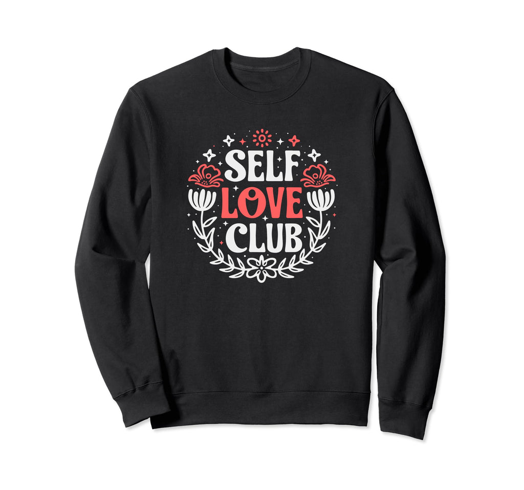 Self Love Club Inspirational Mental Sweatshirt - Streetwear Style Unisex - T-Shirt, Sweatshirt, Hoodie