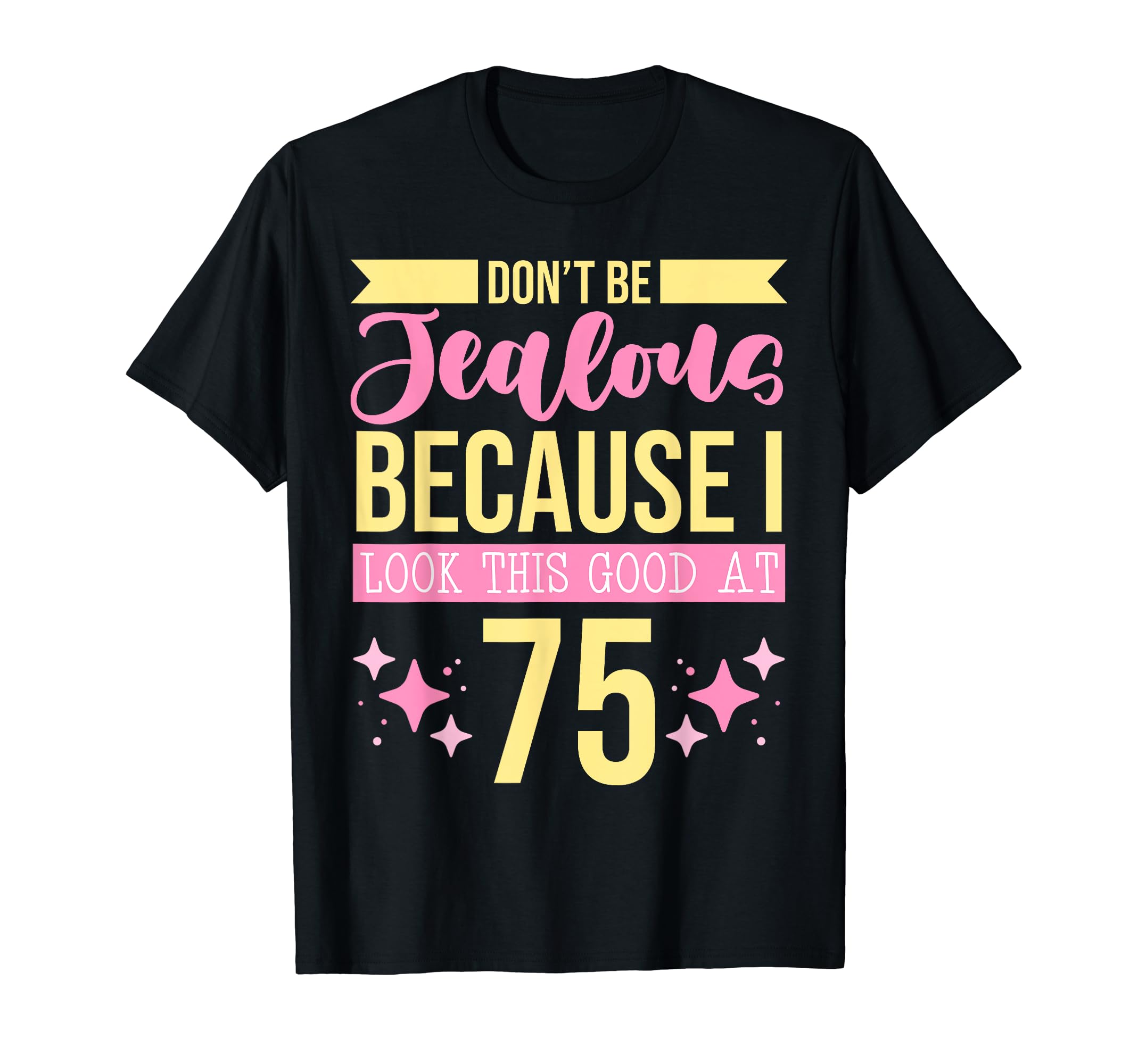 Dont Be Jealous Because I This Good 75 T-Shirt - Custom Art Print Unisex - T-Shirt, Sweatshirt, Hoodie