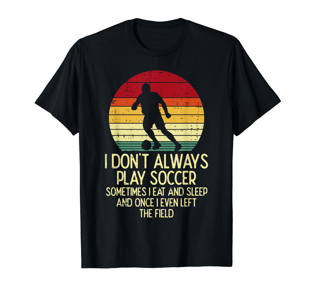 I Dont Always Play Soccer Sunset T-Shirt - Custom Art Print Men Women - T-Shirt, Sweatshirt, Hoodie