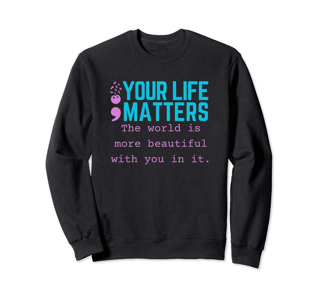Suicide Prevention Semicolon Your Sweatshirt - Graphic Print Men Women - T-Shirt, Sweatshirt, Hoodie