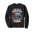 Funny Cuban American Story Car Sweatshirt - Fun Novelty Design Unisex - T-Shirt, Sweatshirt, Hoodie