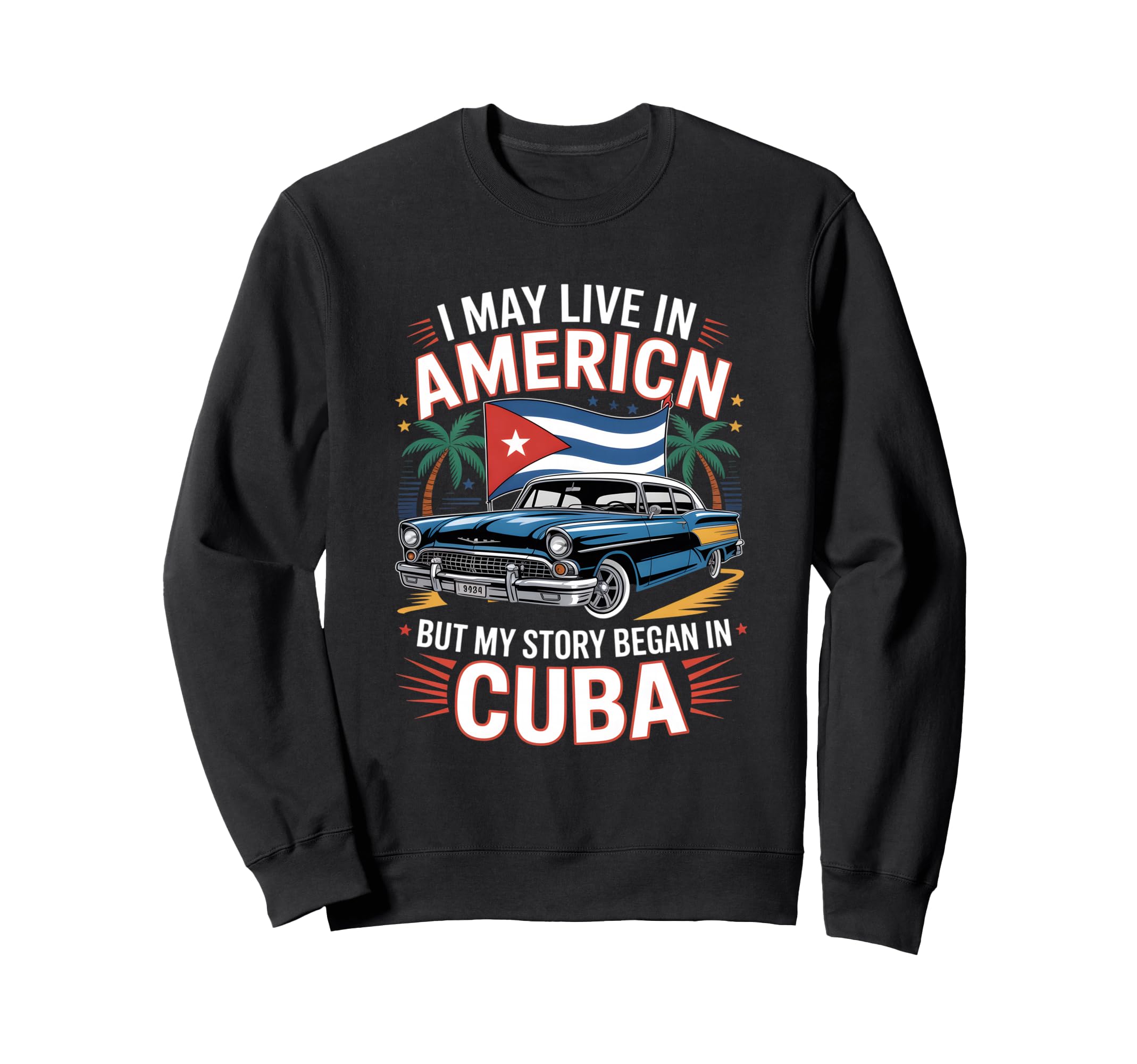 Funny Cuban American Story Car Sweatshirt - Fun Novelty Design Unisex - T-Shirt, Sweatshirt, Hoodie