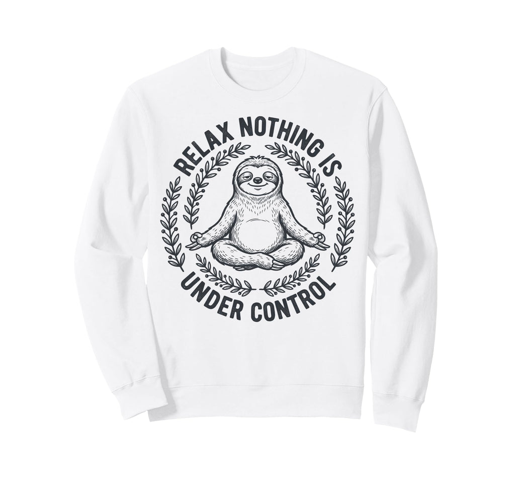 Relax Nothing Is Under Control Yoga Sweatshirt - Trendy Graphic for Adults - T-Shirt, Sweatshirt, Hoodie