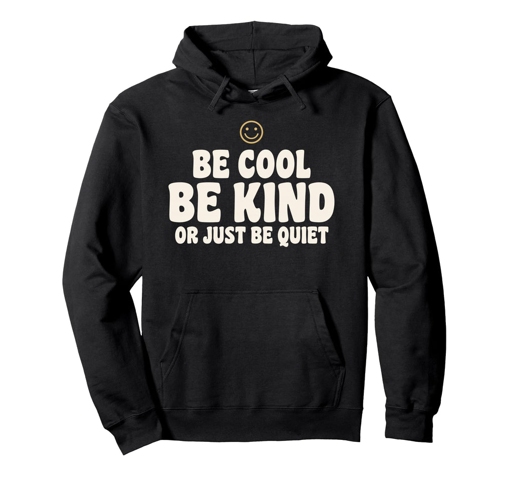 Be Be Kind Or Just Be Quiet Funny Hoodie - Streetwear Style Men Women - T-Shirt, Sweatshirt, Hoodie