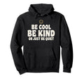 Be Be Kind Or Just Be Quiet Funny Hoodie - Streetwear Style Men Women - T-Shirt, Sweatshirt, Hoodie