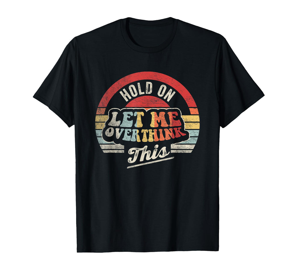 Hold Let Me Overthink This T-Shirt - Streetwear Style Unisex - T-Shirt, Sweatshirt, Hoodie