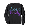 Love Freely Mental Health Awareness Sweatshirt - Custom Art Print Men Women - T-Shirt, Sweatshirt, Hoodie