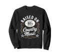 Raised 80S Country Music Lover Western Sweatshirt - Graphic Print Men Women - T-Shirt, Sweatshirt, Hoodie