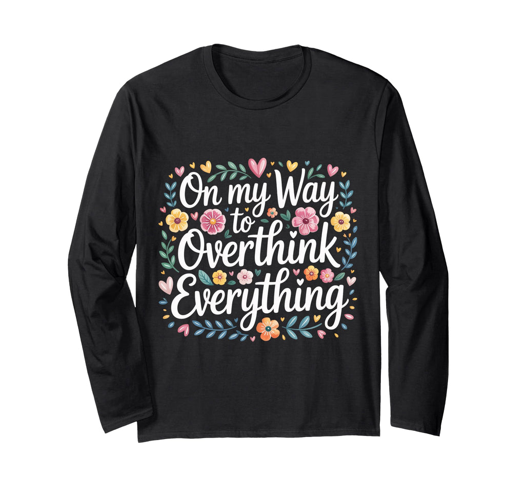 My Way To Overthink Everything T-Shirt - Casual Everyday Wear Men Women - T-Shirt, Sweatshirt, Hoodie