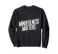 Mindfulness Matters Family School Sweatshirt - Aesthetic Graphic Unisex - T-Shirt, Sweatshirt, Hoodie