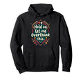 Hold Let Me Overthink This Funny Hoodie - Casual Everyday Wear Men Women - T-Shirt, Sweatshirt, Hoodie