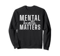 Mental Health Matters Sweatshirt - Unique Graphic Unisex - T-Shirt, Sweatshirt, Hoodie
