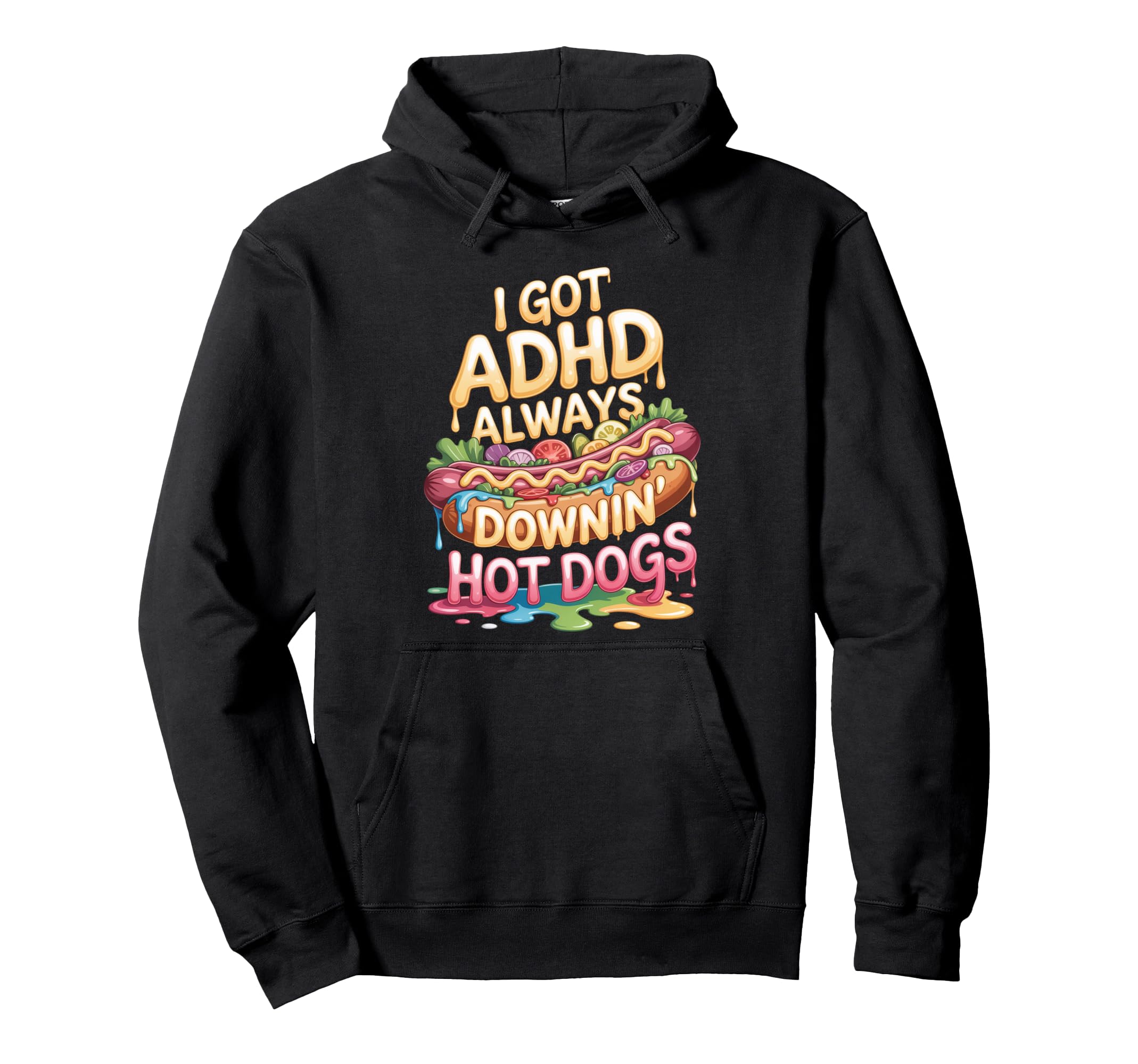 I Got Adhd Always Downin Hot Dogs Hoodie - Casual Everyday Wear Men Women - T-Shirt, Sweatshirt, Hoodie
