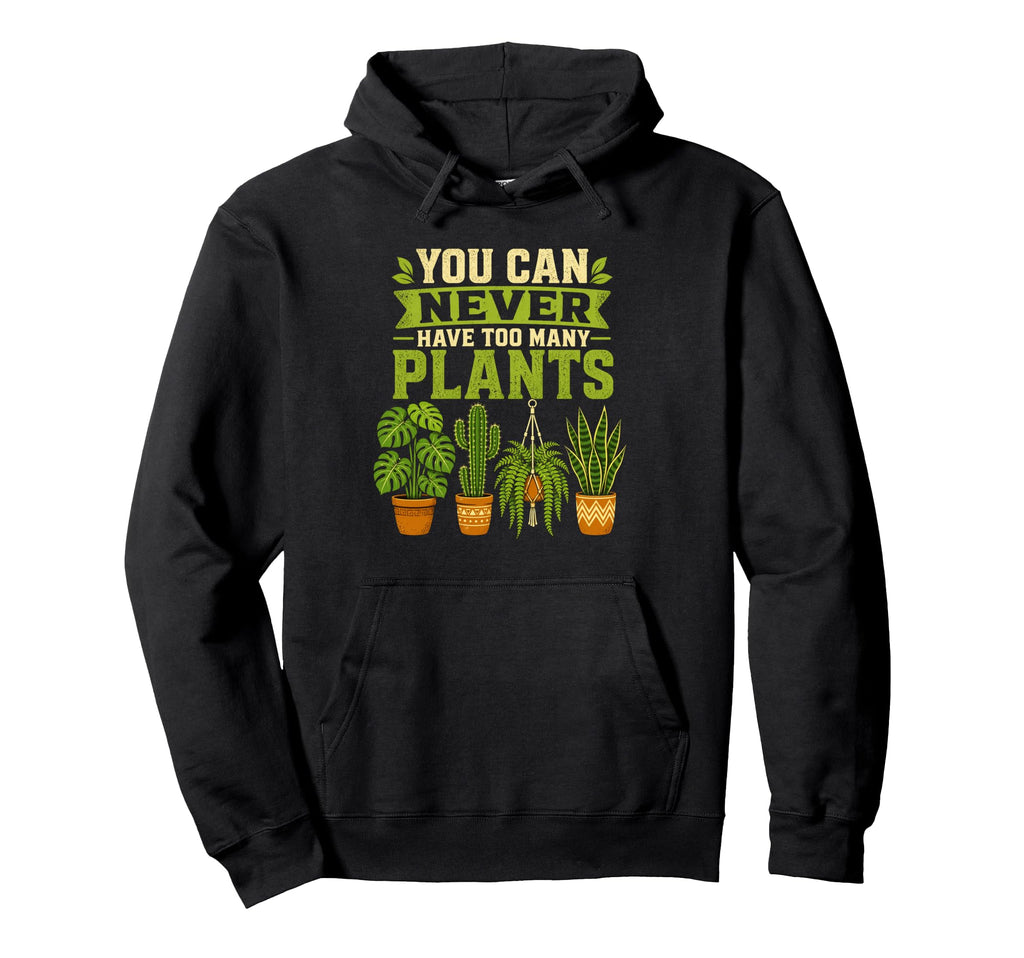 You Can Never Have Too Many Plants Indoor Hoodie - Streetwear Style Unisex - T-Shirt, Sweatshirt, Hoodie