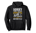 Motorcycle Biker Sorry I Wasnt Hoodie - Fun Novelty Design for Adults - T-Shirt, Sweatshirt, Hoodie