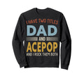 I Have Two Titles Dad And Acepop Sweatshirt - Unique Graphic Unisex - T-Shirt, Sweatshirt, Hoodie