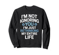 Im Not Ignoring You Im Rethinking My Sweatshirt - Unique Graphic Unisex - T-Shirt, Sweatshirt, Hoodie