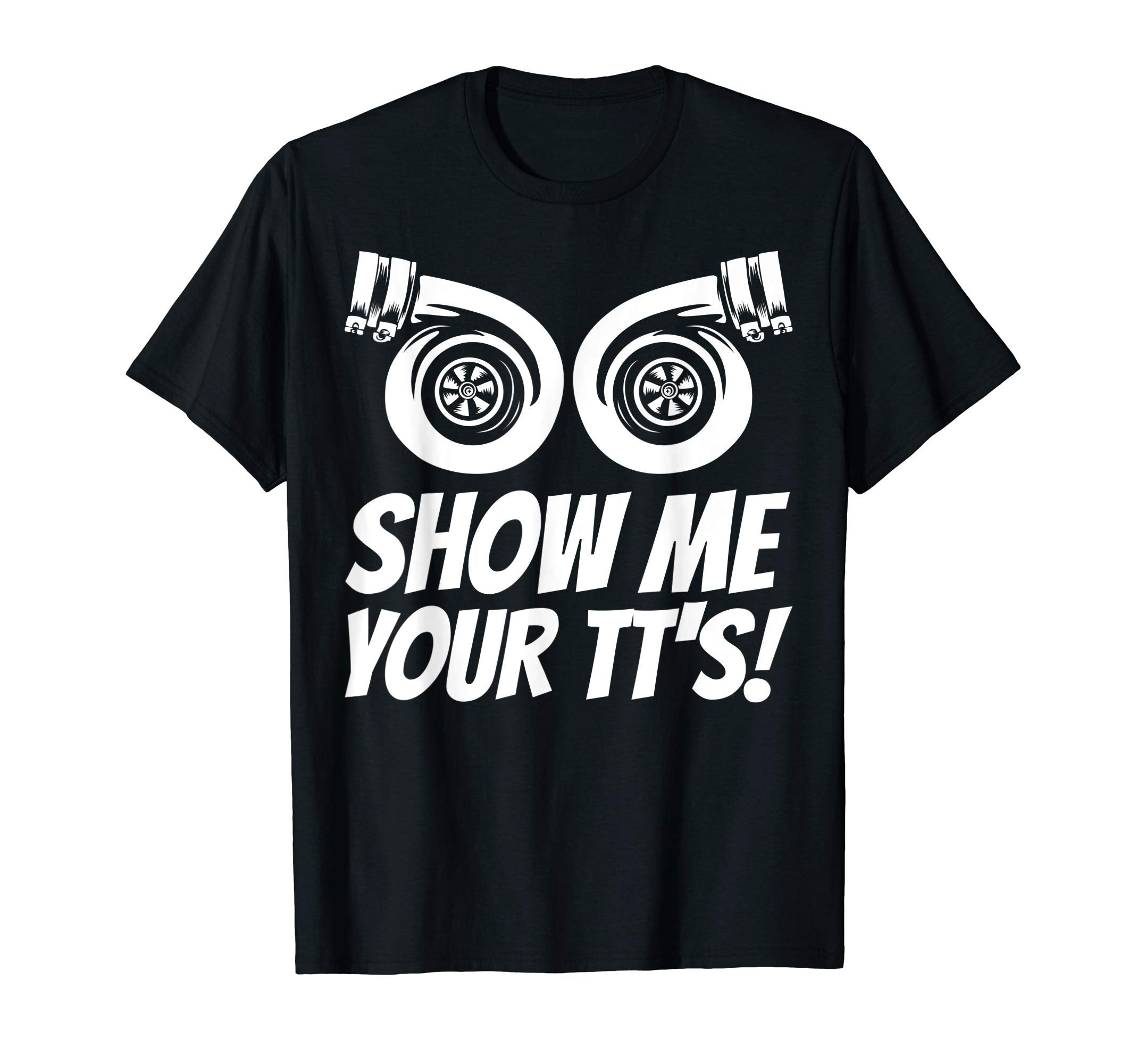 Funny Show Me Your Tts Gift Car T-Shirt - Fun Novelty Design for Adults - T-Shirt, Sweatshirt, Hoodie