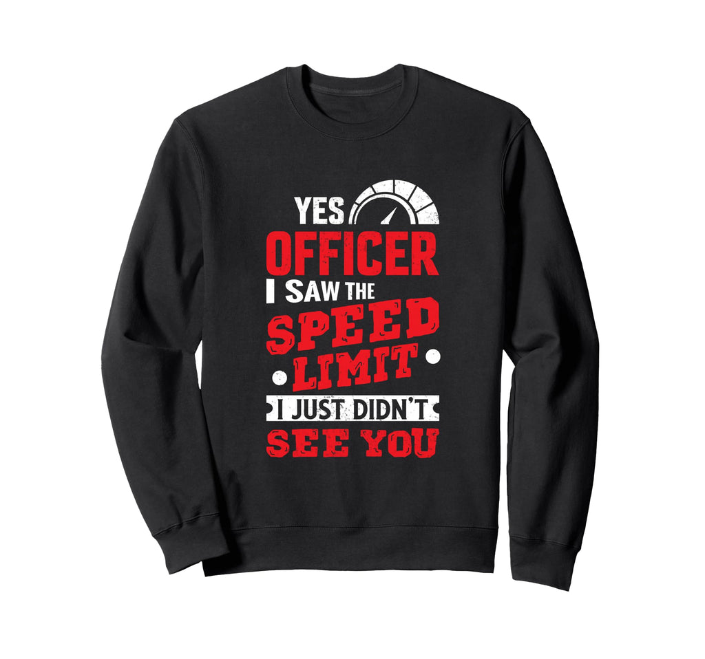 Yes Officer I Saw Speed Limit Car Sweatshirt - Fun Novelty Design Unisex - T-Shirt, Sweatshirt, Hoodie