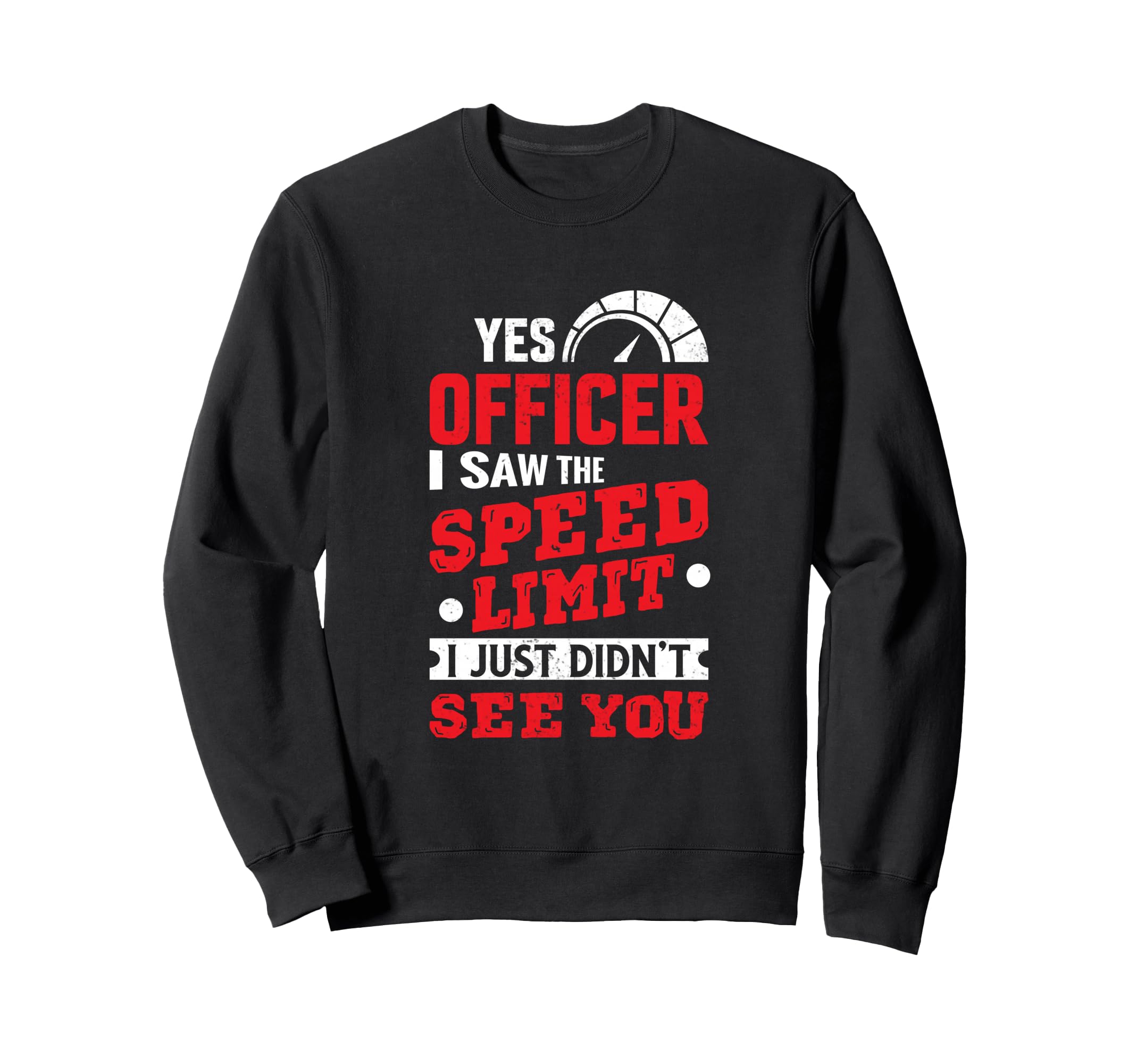 Yes Officer I Saw Speed Limit Car Sweatshirt - Fun Novelty Design Unisex - T-Shirt, Sweatshirt, Hoodie