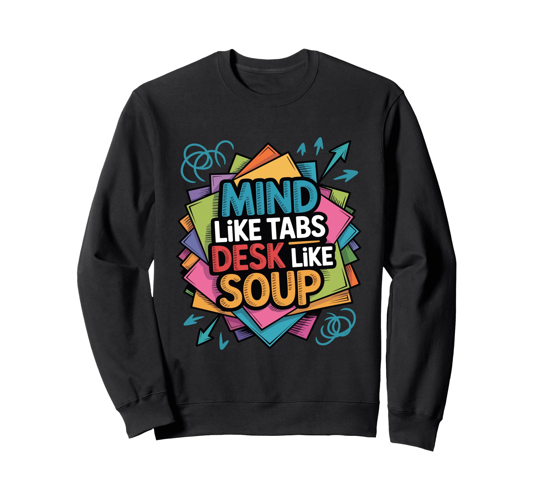 Mind Like Tabs Desk Like Soup Funny Sweatshirt - Graphic Print Men Women - T-Shirt, Sweatshirt, Hoodie