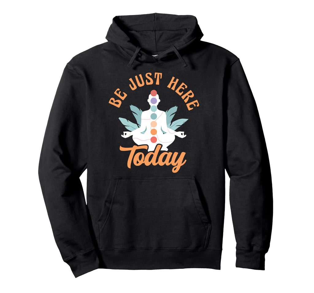 Be Just Here Today Meditation Chakra Hoodie - Custom Art Print Men Women - T-Shirt, Sweatshirt, Hoodie