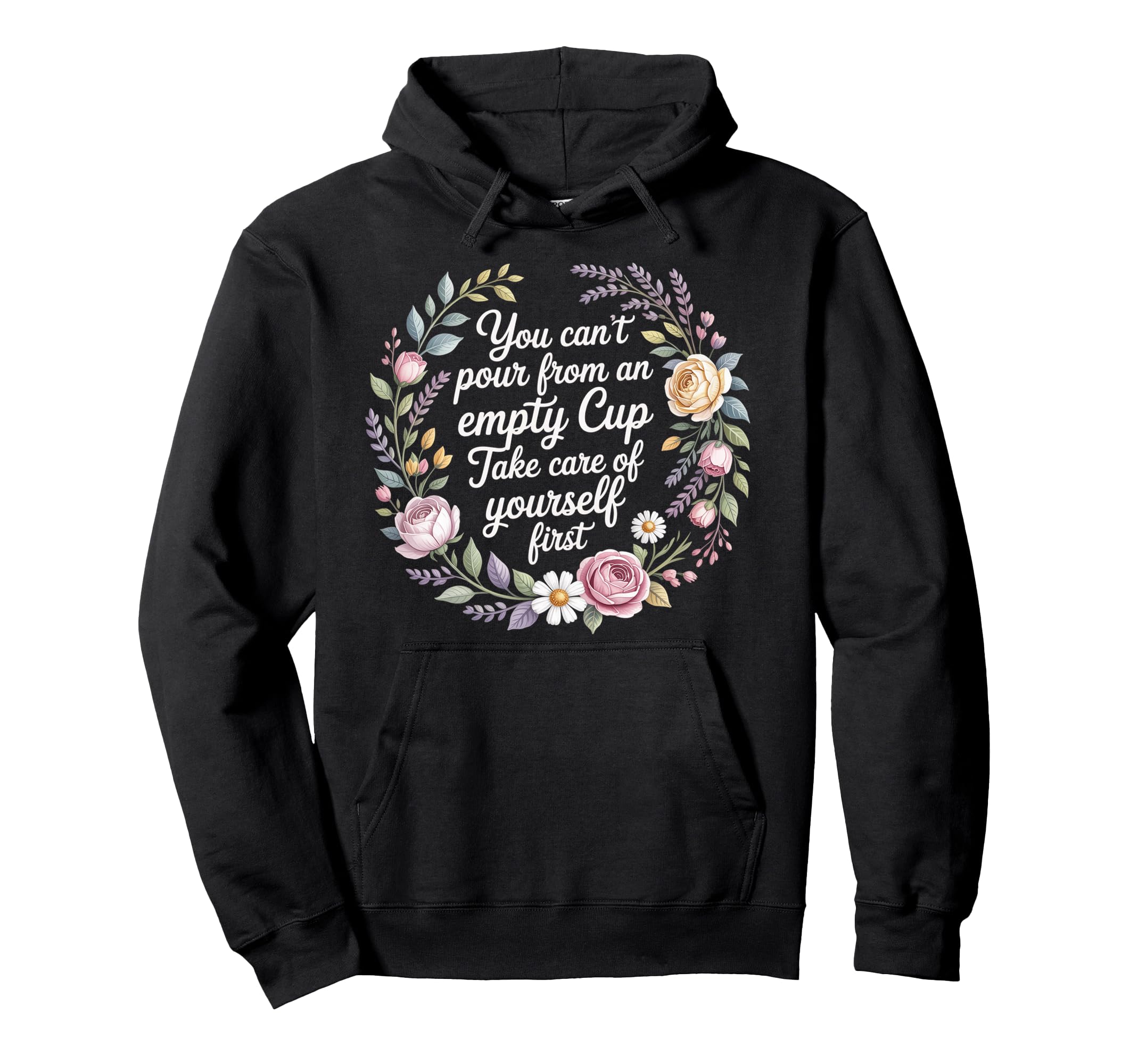 Cant Pour From Empty Cup Self Care First Hoodie - Fun Novelty Design Unisex - T-Shirt, Sweatshirt, Hoodie