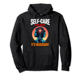 Self Care Is Not Selfish Its Necessary Hoodie - Streetwear Style Men Women - T-Shirt, Sweatshirt, Hoodie