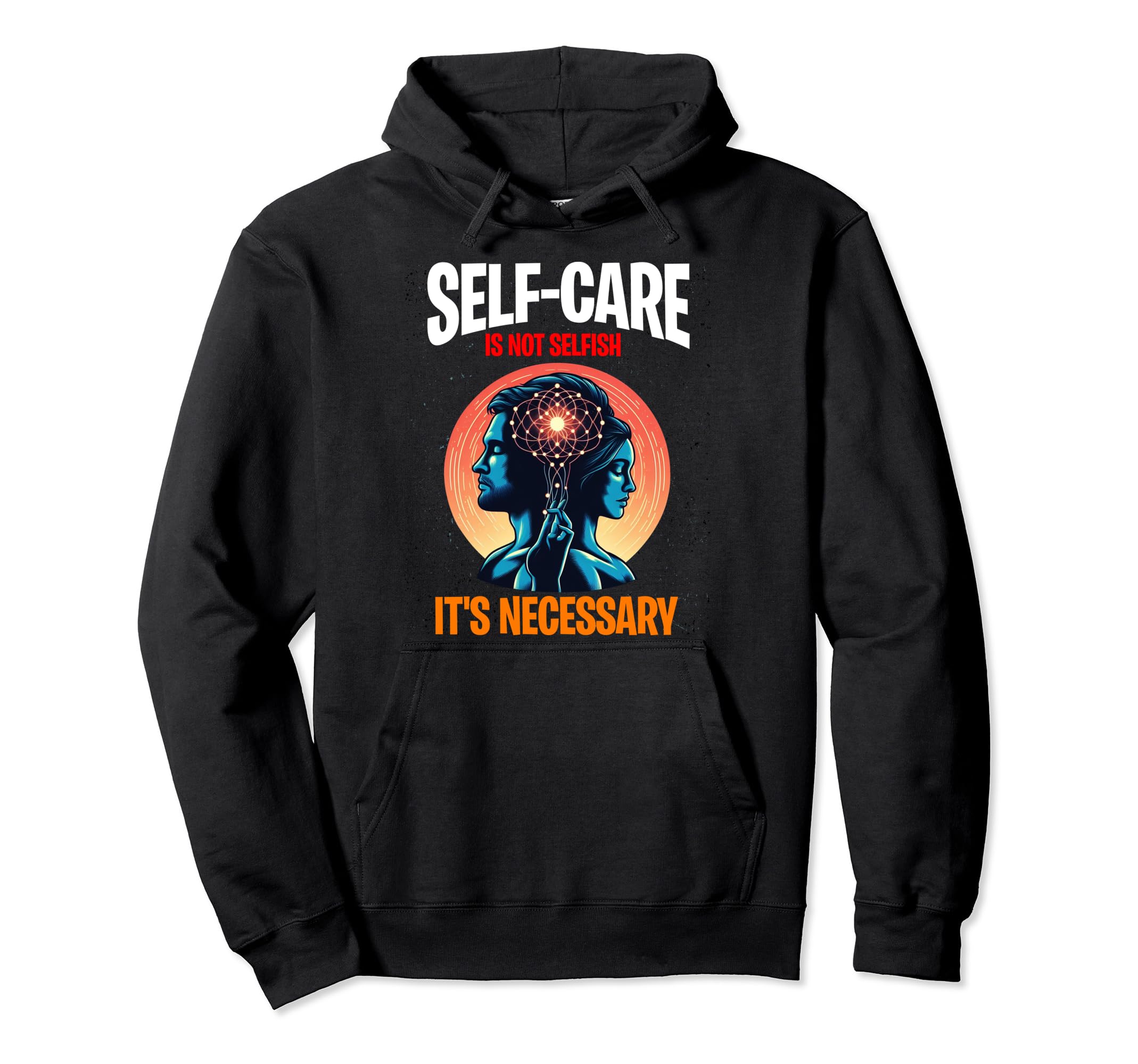 Self Care Is Not Selfish Its Necessary Hoodie - Streetwear Style Men Women - T-Shirt, Sweatshirt, Hoodie