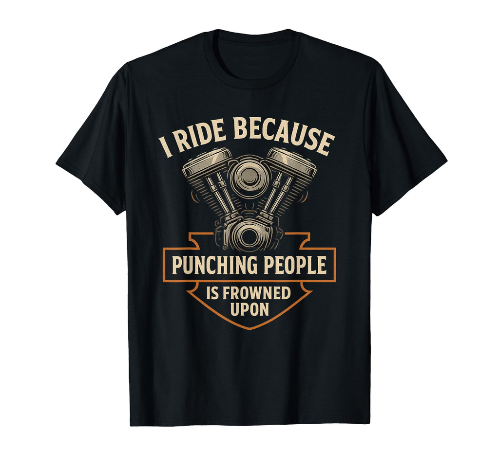 I Ride Because Motorcycle Biker T-Shirt - Fun Novelty Design Men Women - T-Shirt, Sweatshirt, Hoodie