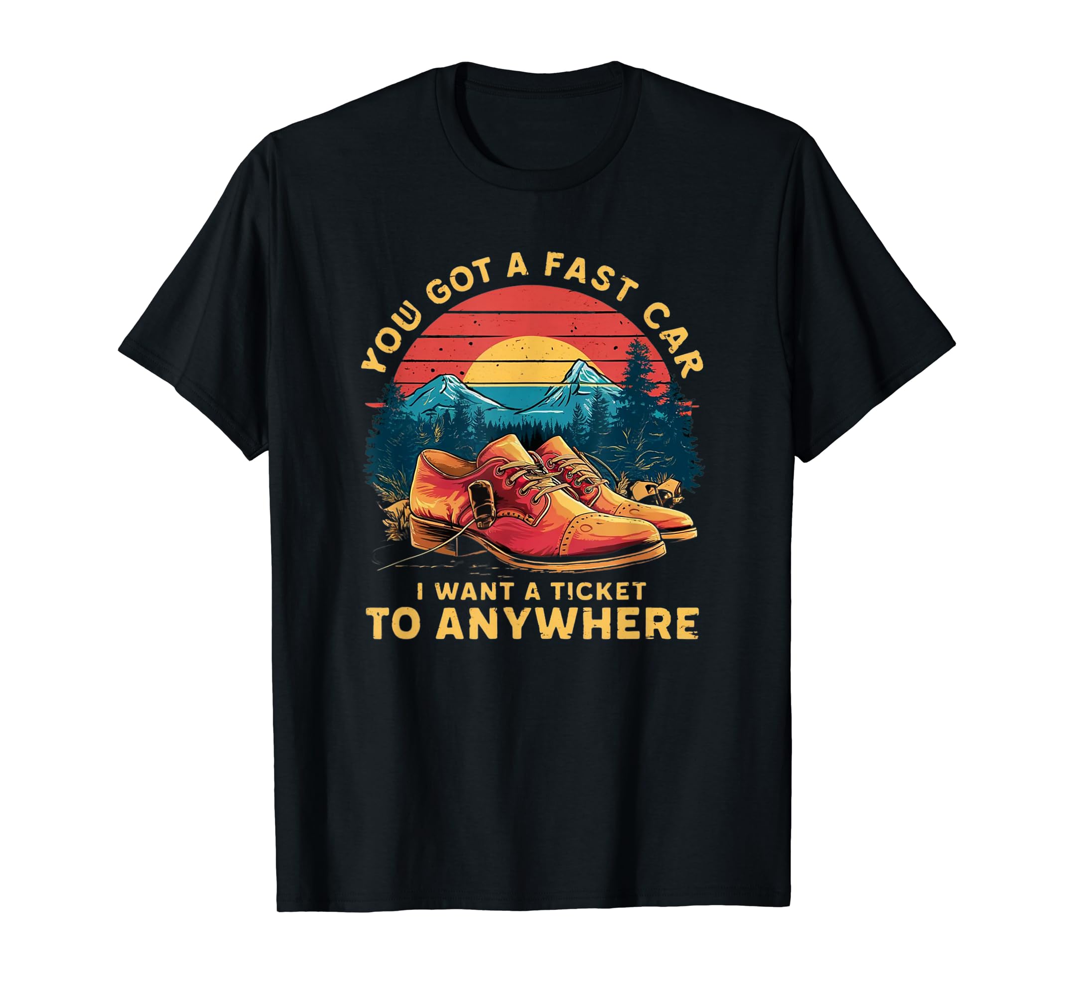 You Got Fast Car I Want Ticket To Anywhere T-Shirt - Trendy Graphic Unisex - T-Shirt, Sweatshirt, Hoodie