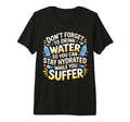 Drink Water Stay Hydrated While You T-Shirt - Casual Everyday Wear Unisex - T-Shirt, Sweatshirt, Hoodie