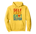 Self Care Is Not Selfish Mental Health Hoodie - Aesthetic Graphic Unisex - T-Shirt, Sweatshirt, Hoodie