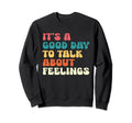Its Good Day To Talk About Feelings Sweatshirt - Custom Art Print Unisex - T-Shirt, Sweatshirt, Hoodie