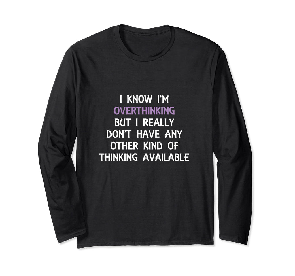 Funny Overthinking Witty Sarcastic Self T-Shirt - Unique Graphic Unisex - T-Shirt, Sweatshirt, Hoodie