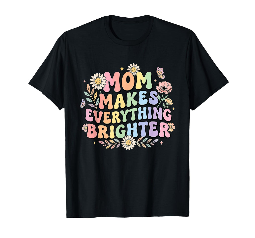Mom Makes Everything Brighter Floral T-Shirt - Streetwear Style Men Women - T-Shirt, Sweatshirt, Hoodie