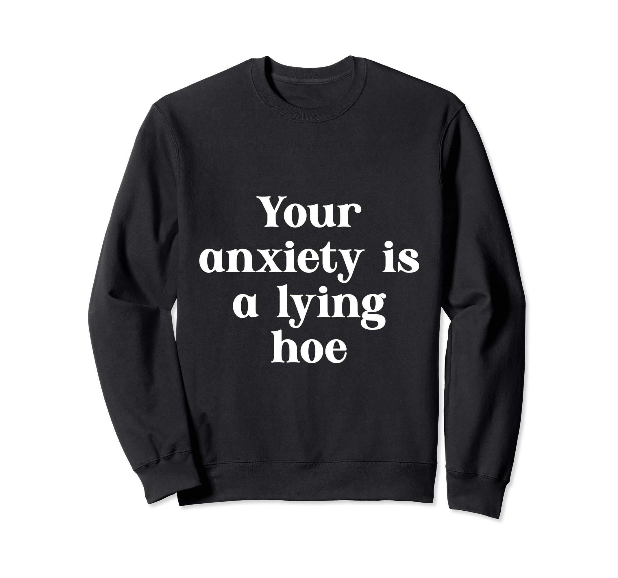 Your Anxiety Is Lying Hoe Mental Sweatshirt - Unique Graphic for Adults - T-Shirt, Sweatshirt, Hoodie