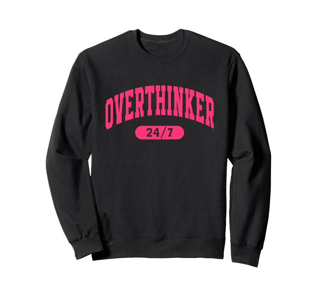 Over Thinker 24 7 Funny Sweatshirt - Fun Novelty Design Men Women - T-Shirt, Sweatshirt, Hoodie