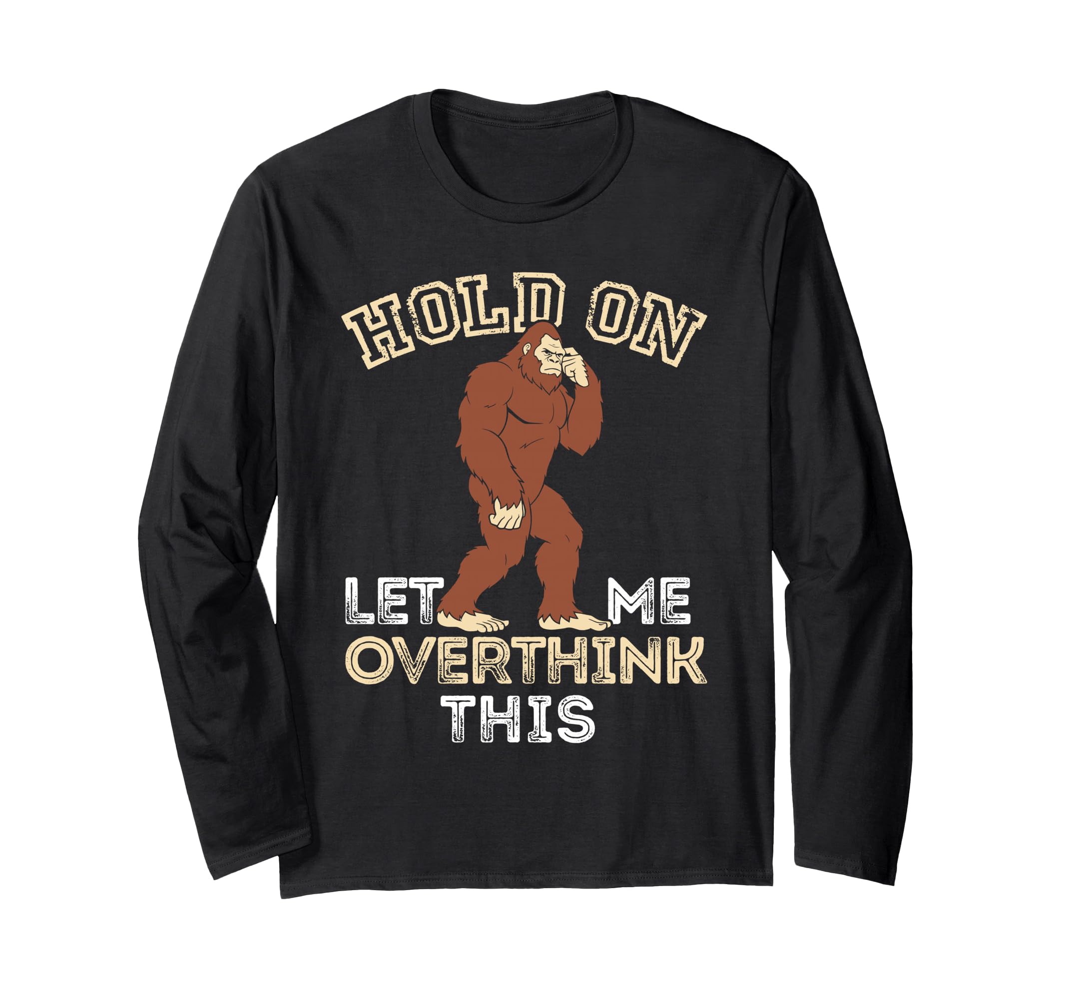 Bigfoot Anxiety Overthinking Hold Let T-Shirt - Aesthetic Graphic Unisex - T-Shirt, Sweatshirt, Hoodie