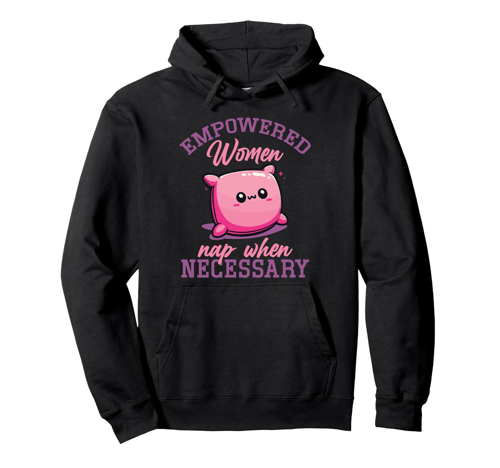 Empowered Nap When Necessary Feminist Self Hoodie - Novelty Apparel Unisex - T-Shirt, Sweatshirt, Hoodie